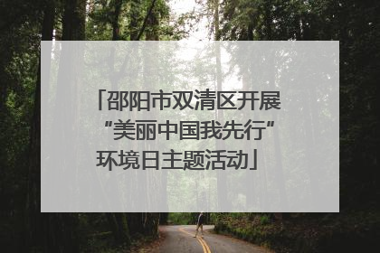 邵阳市双清区开展“美丽中国我先行”环境日主题活动
