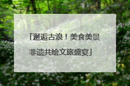 邂逅古浪！美食美景非遗共绘文旅盛宴