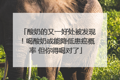 酸奶的又一好处被发现！喝酸奶或能降低患癌概率 但你得喝对了