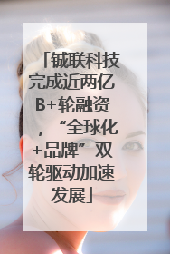 铖联科技完成近两亿B+轮融资，“全球化+品牌”双轮驱动加速发展