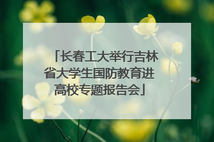 长春工大举行吉林省大学生国防教育进高校专题报告会