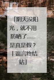 阴天没阳光，就不用防晒了……是真是假？丨谣言终结站