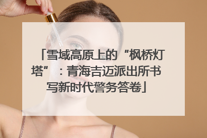 雪域高原上的“枫桥灯塔”：青海吉迈派出所书写新时代警务答卷
