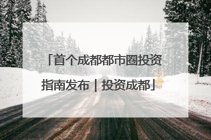 首个成都都市圈投资指南发布｜投资成都