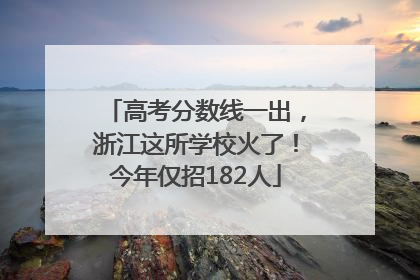 高考分数线一出，浙江这所学校火了！今年仅招182人