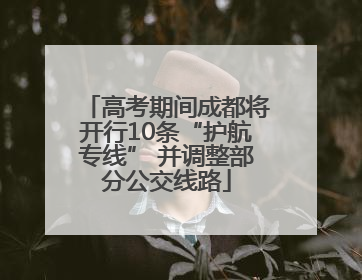 高考期间成都将开行10条“护航专线” 并调整部分公交线路