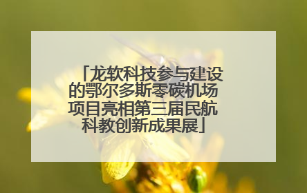龙软科技参与建设的鄂尔多斯零碳机场项目亮相第三届民航科教创新成果展