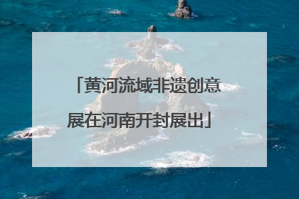 黄河流域非遗创意展在河南开封展出