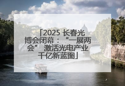 2025 长春光博会闭幕：“一展两会” 激活光电产业千亿新蓝图