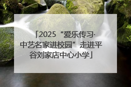 2025“爱乐传习·中艺名家进校园”走进平谷刘家店中心小学