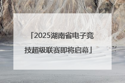 2025湖南省电子竞技超级联赛即将启幕