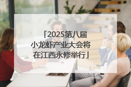 2025第八届小龙虾产业大会将在江西永修举行