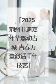 2025荆州非遗嘉年华燃动古城 青春力量激活千年技艺