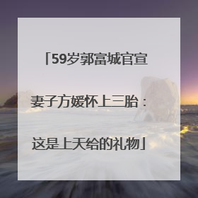 59岁郭富城官宣妻子方媛怀上三胎：这是上天给的礼物