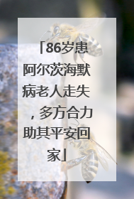 86岁患阿尔茨海默病老人走失，多方合力助其平安回家