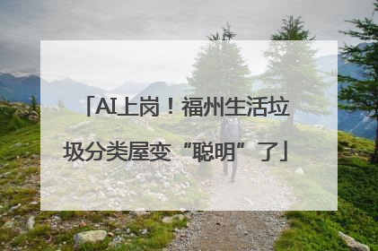 AI上岗！福州生活垃圾分类屋变“聪明”了