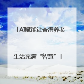 AI赋能让香港养老生活充满“智慧”